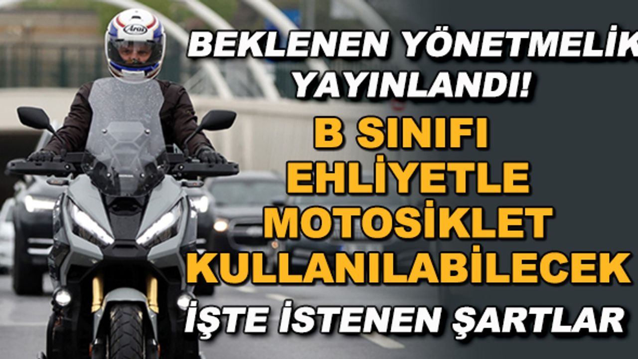 B sınıfı ehliyetle motosiklet kullanılabilecek! Beklenen yönetmelik yayınlandı