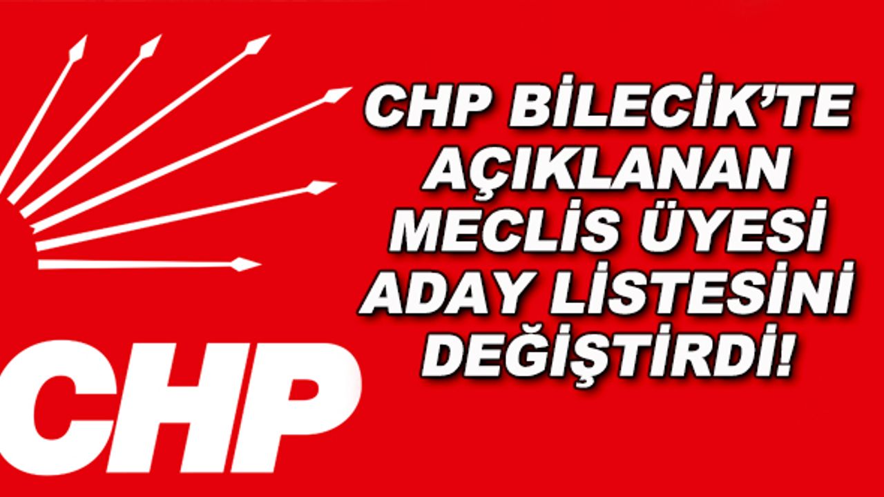 CHP Bilecik'te açıklanan meclis üyesi aday listesini değiştirdi!