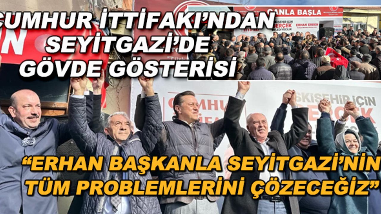 Cumhur İttifakı'ndan Seyitgazi'de gövde gösterisi... "Erhan başkanla Seyitgazi'nin tüm problemlerini çözeceğiz"