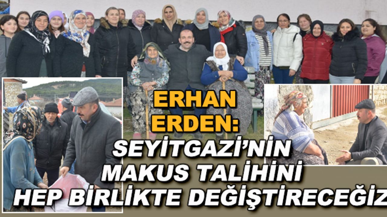 Erhan Erden: Seyitgazi'nin makus talihini hep birlikte değiştireceğiz