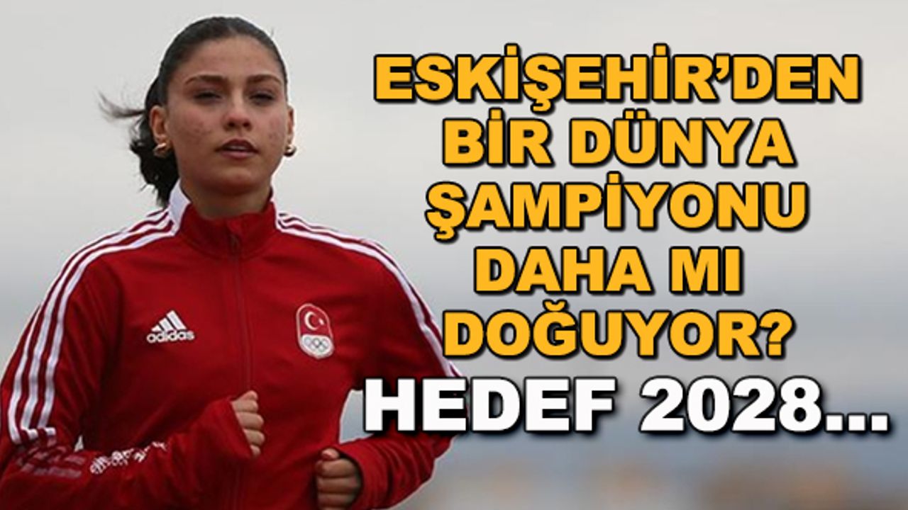 Eskişehir'den bir dünya şampiyonu daha mı doğuyor? Hedef 2028...