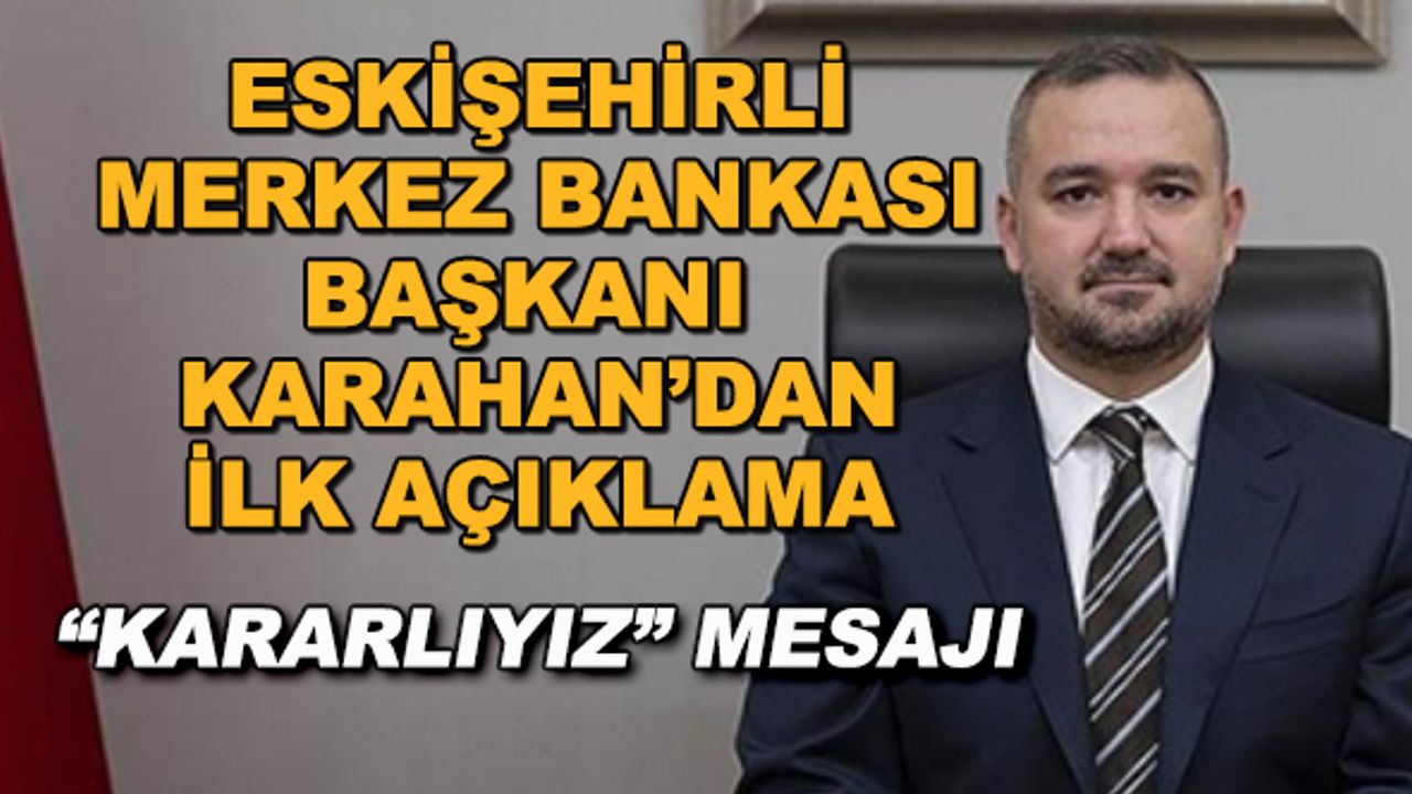 Eskişehirli Merkez Bankası Başkanı Karahan'dan ilk açıklama... "Kararlıyız" mesajı
