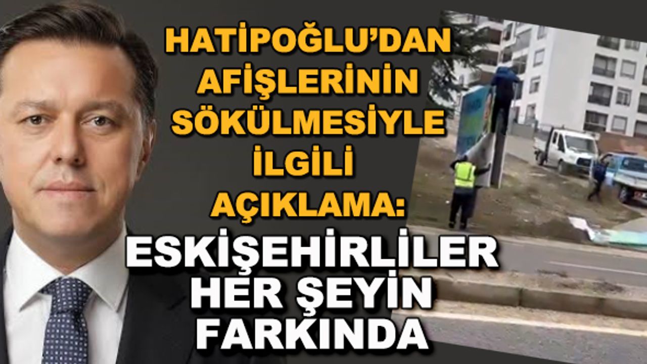 Hatipoğlu'ndan afişlerinin sökülmesiyle ilgili açıklama: Eskişehirliler her şeyin farkında...