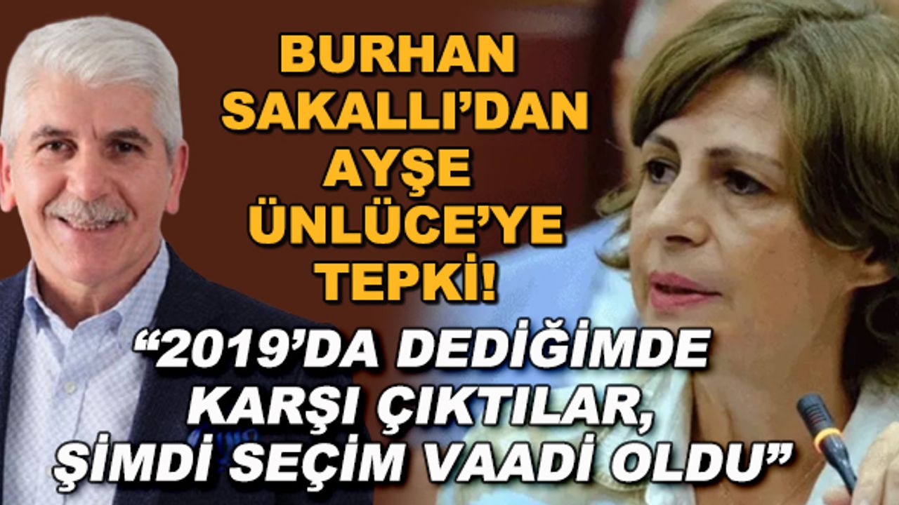 Burhan Sakallı'dan Ayşe Ünlüce'ye tepki! "2019'da dediğimde karşı çıktılar, şimdi seçim vaadi oldu"