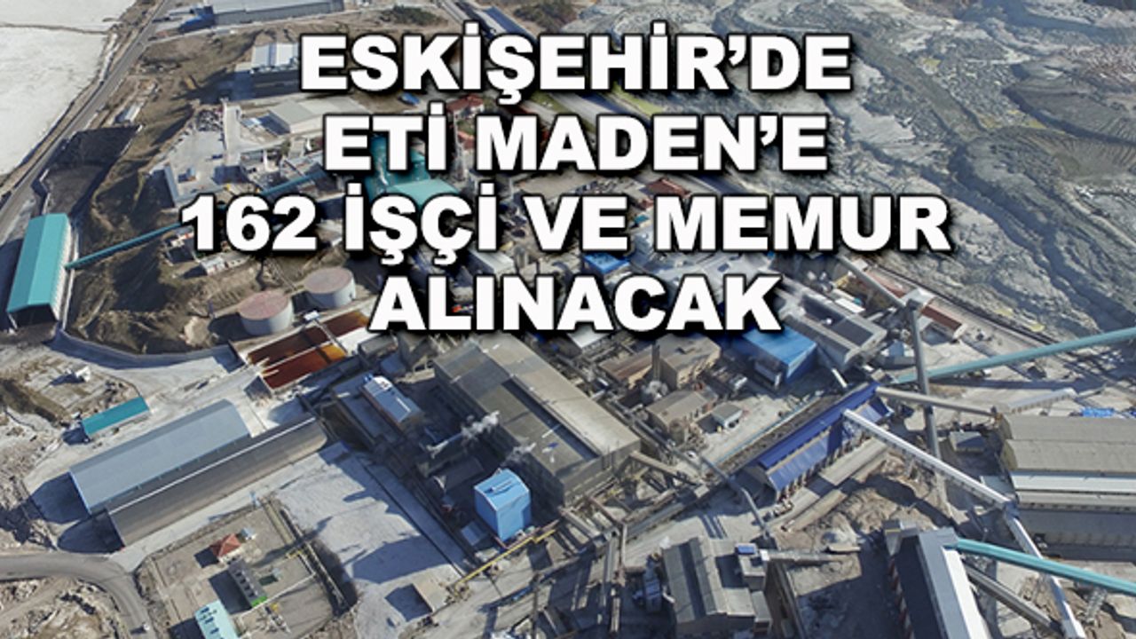 Eskişehir'de Eti Maden'e 162 işçi ve memur alınacak