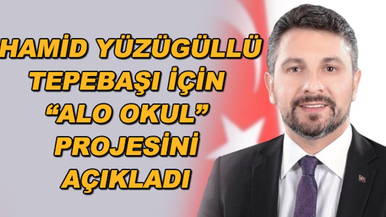 Hamid Yüzügüllü Tepebaşı için "Alo Okul" projesini açıkladı