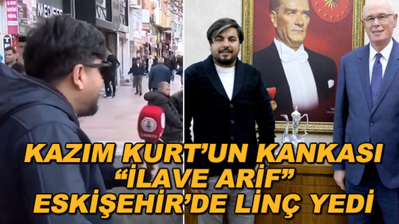 Kazım Kurt'un kankası "İlave Arif" Eskişehir'de linç yedi