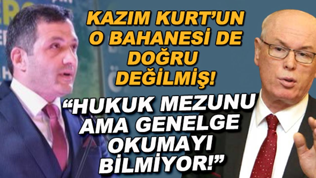Kazım Kurt'un o bahanesi de doğru değilmiş! "Hukuk mezunu Kazım Kurt genelge okumayı bilmiyor!"