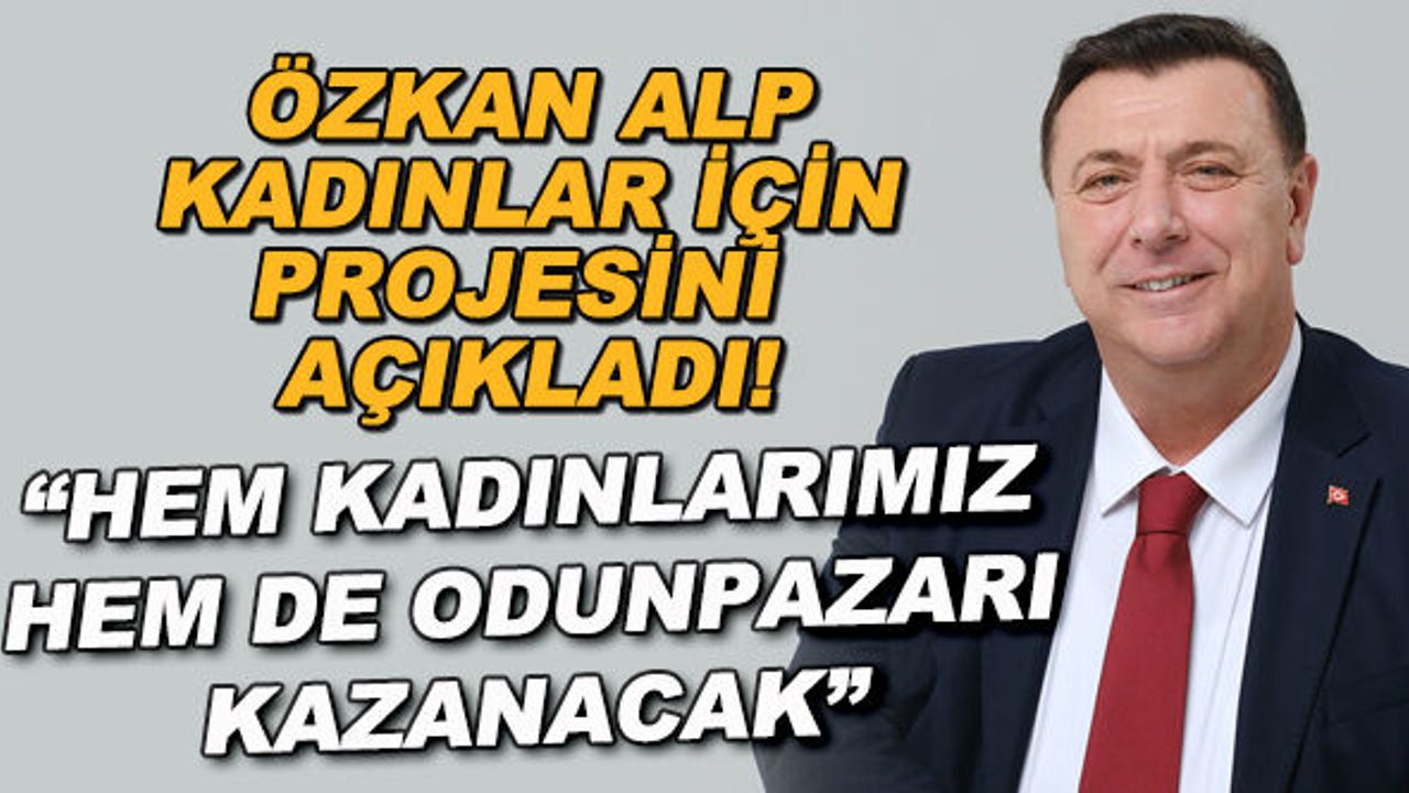Özkan Alp: Hem kadınlarımız hem de Odunpazarı kazanacak
