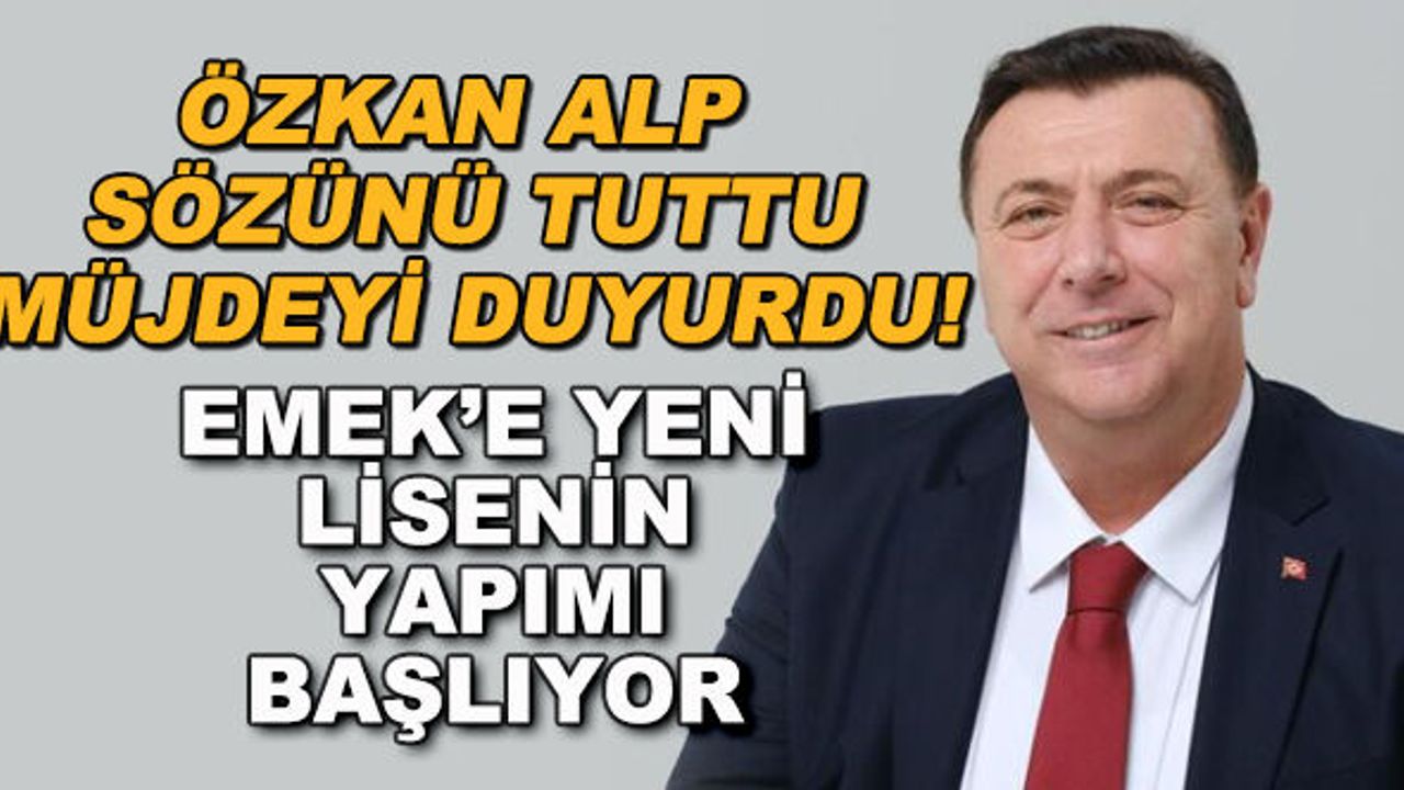 Özkan Alp sözünü tuttu, müjdeyi duyurdu! Emek'e yeni lisenin yapımı başlıyor