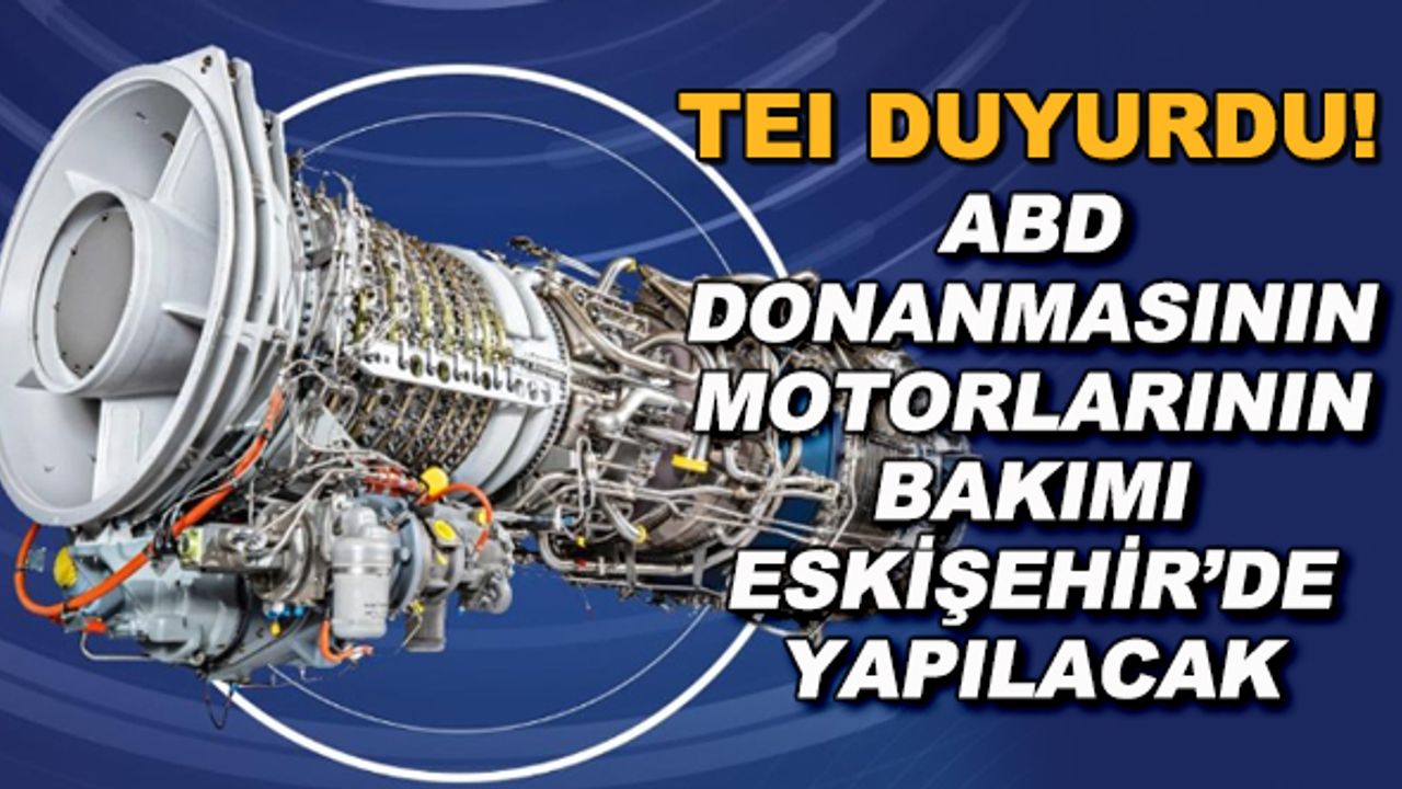 TEI duyurdu! ABD donanmasının motorlarının bakımı Eskişehir'de yapılacak