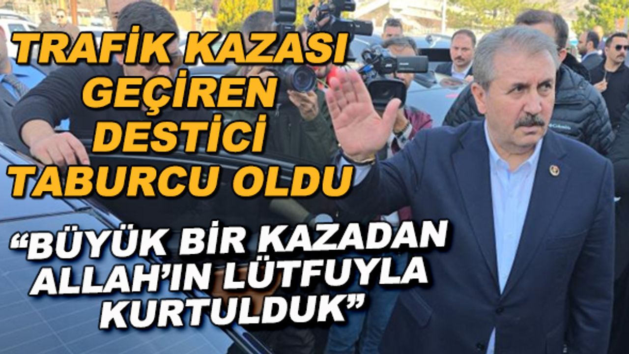 Trafik kazası geçiren Destici taburcu oldu... "Büyük bir kazadan Allah'ın lütfuyla kurtulduk"