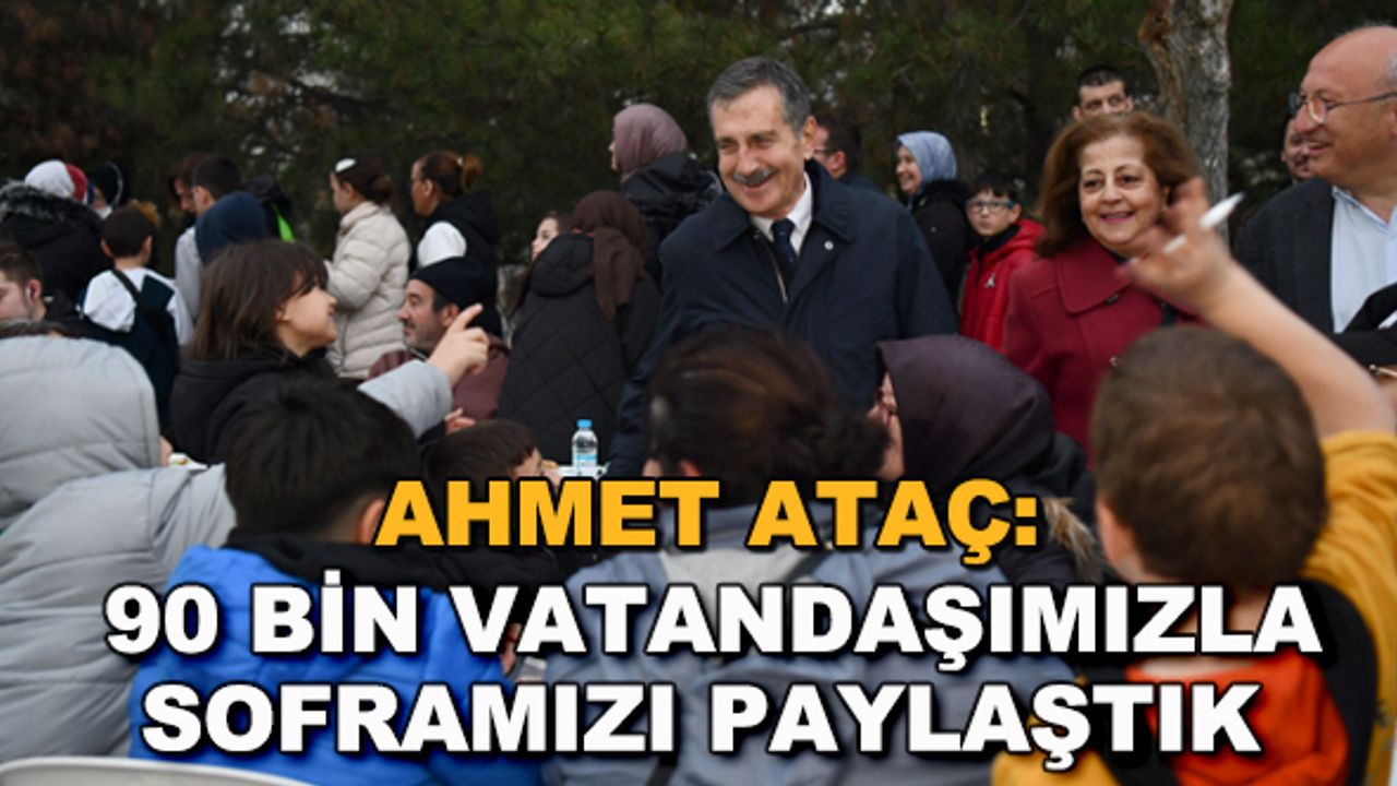 Ahmet Ataç: 90 bin vatandaşımızla soframızı paylaştık