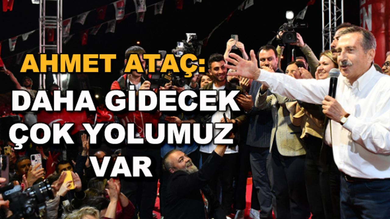 Ahmet Ataç: Daha gidecek çok yolumuz var