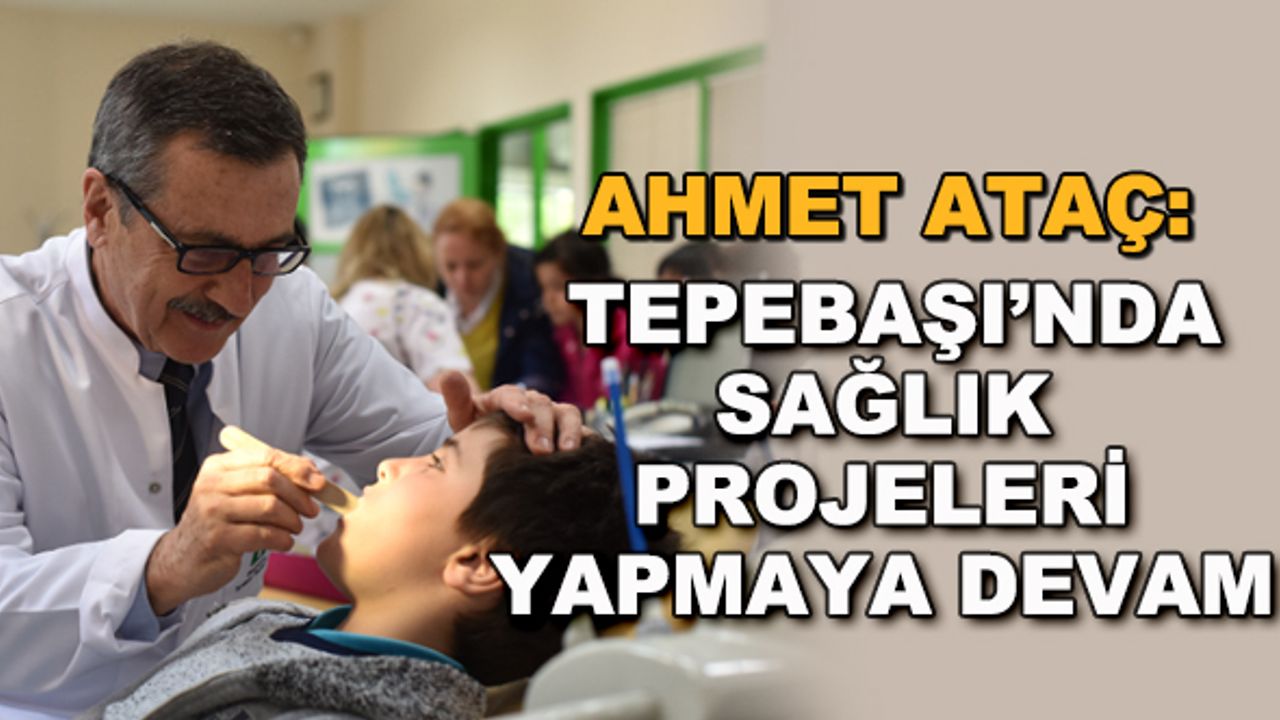 Ahmet Ataç: Tepebaşı'nda sağlık projeleri yapmaya devam