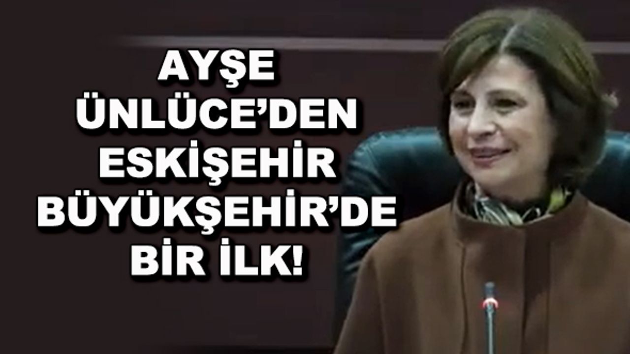 Ayşe Ünlüce'den Eskişehir Büyükşehir'de bir ilk!