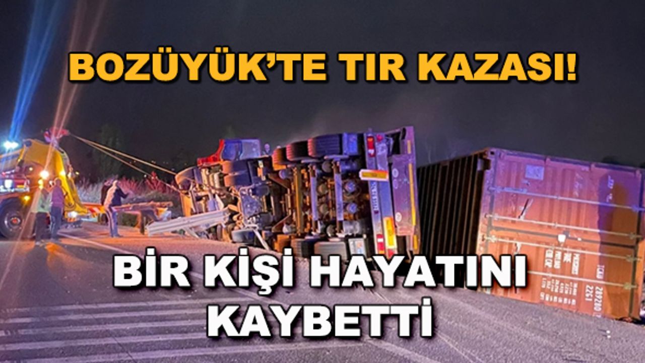 Bozüyük'te TIR kazası! Bir kişi hayatını kaybetti