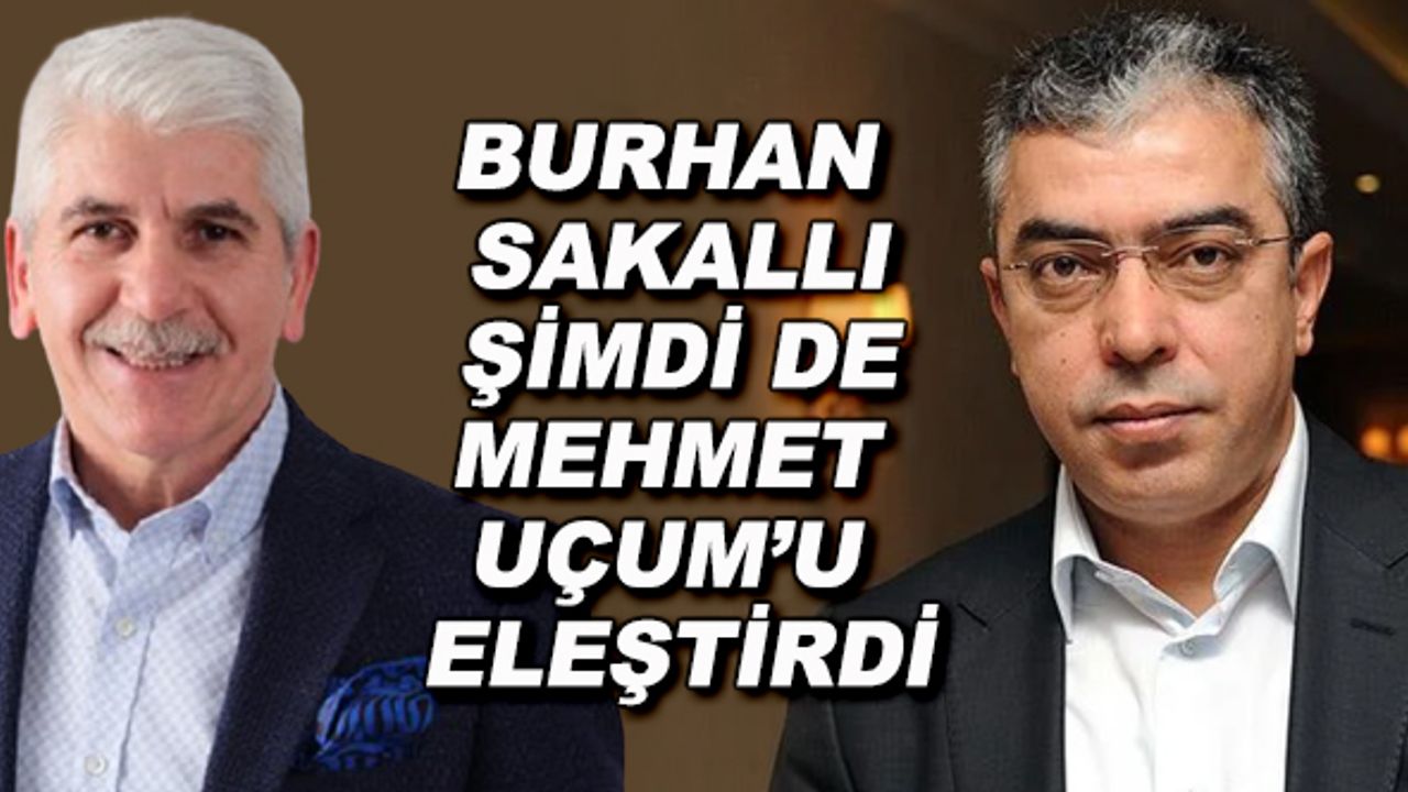 Burhan Sakallı şimdi de Mehmet Uçum'u eleştirdi