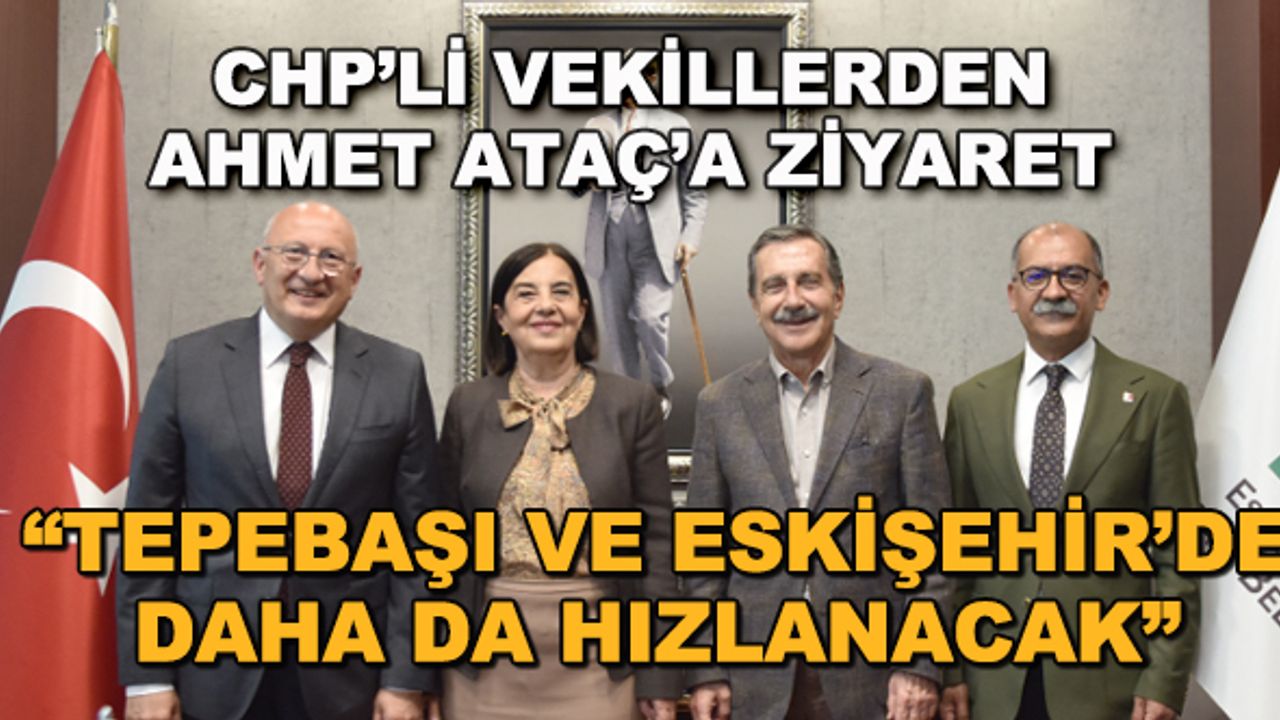 CHP milletvekillerinden Ahmet Ataç'a ziyaret... "Tepebaşı ve Eskişehir'de daha da hızlanacak"