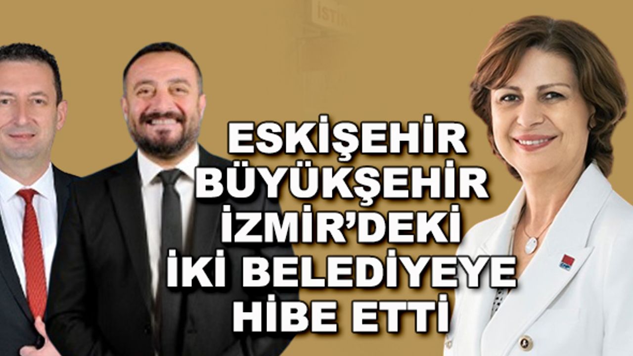 Eskişehir Büyükşehir, İzmir'deki iki belediyeye hibe etti