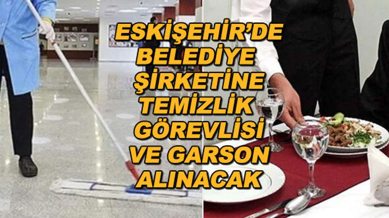 Eskişehir'de belediye şirketine temizlik görevlisi ve garson alınacak