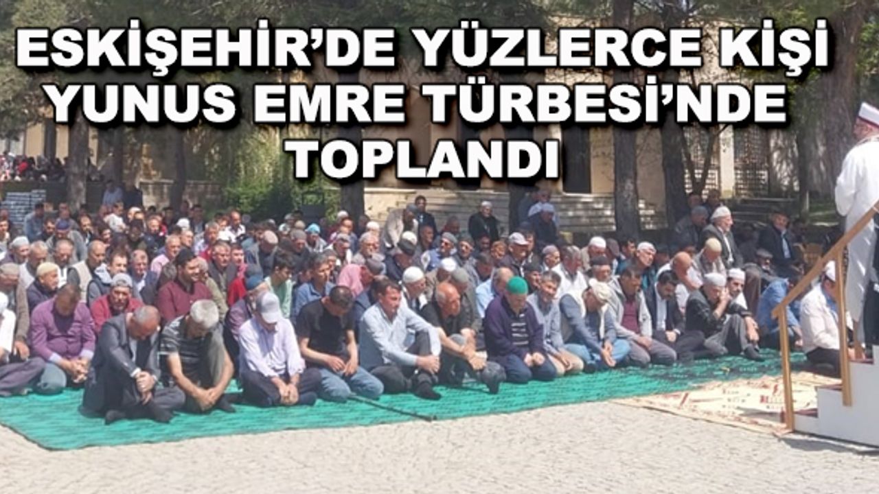 Eskişehir'de yüzlerce kişi Yunus Emre Türbesi'nde toplandı