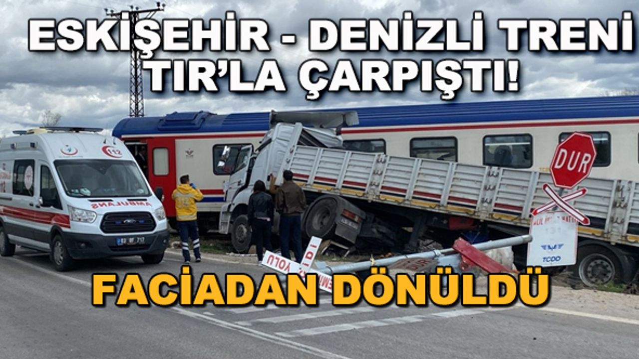 Eskişehir - Denizli treni TIR'la çarpıştı! Faciadan dönüldü