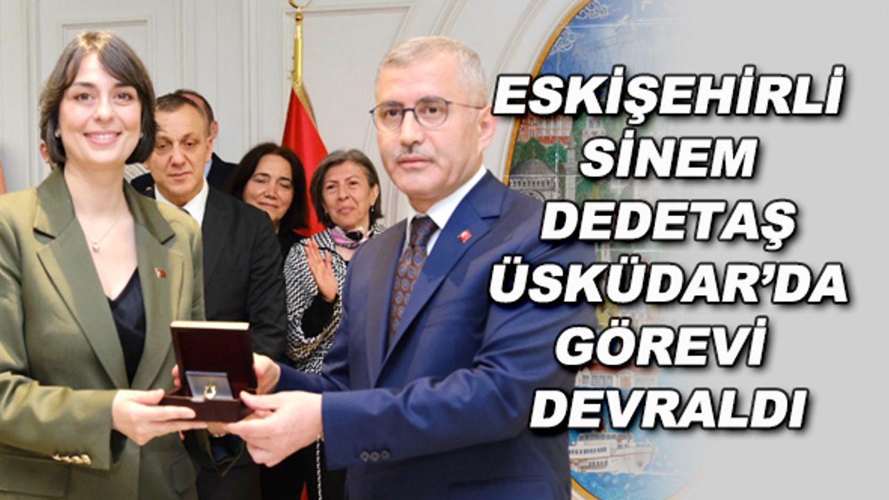 Eskişehirli Sinem Dedetaş Üsküdar'da görevi devraldı