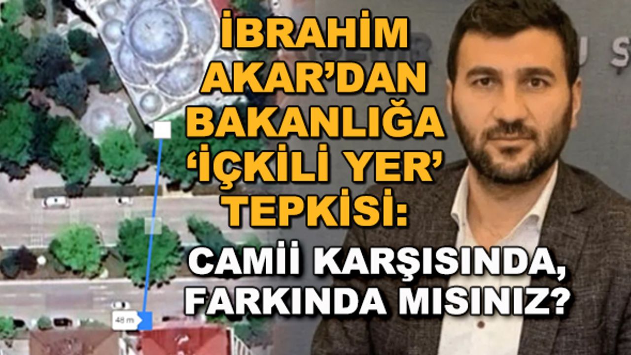 İbrahim Akar'dan Bakanlığa "içkili yer" tepkisi: Camii karşısında, farkında mısınız?