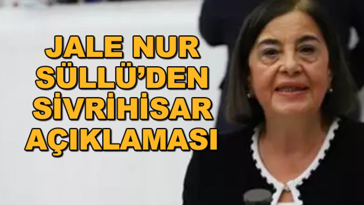 Jale Nur Süllü'den Sivrihisar açıklaması