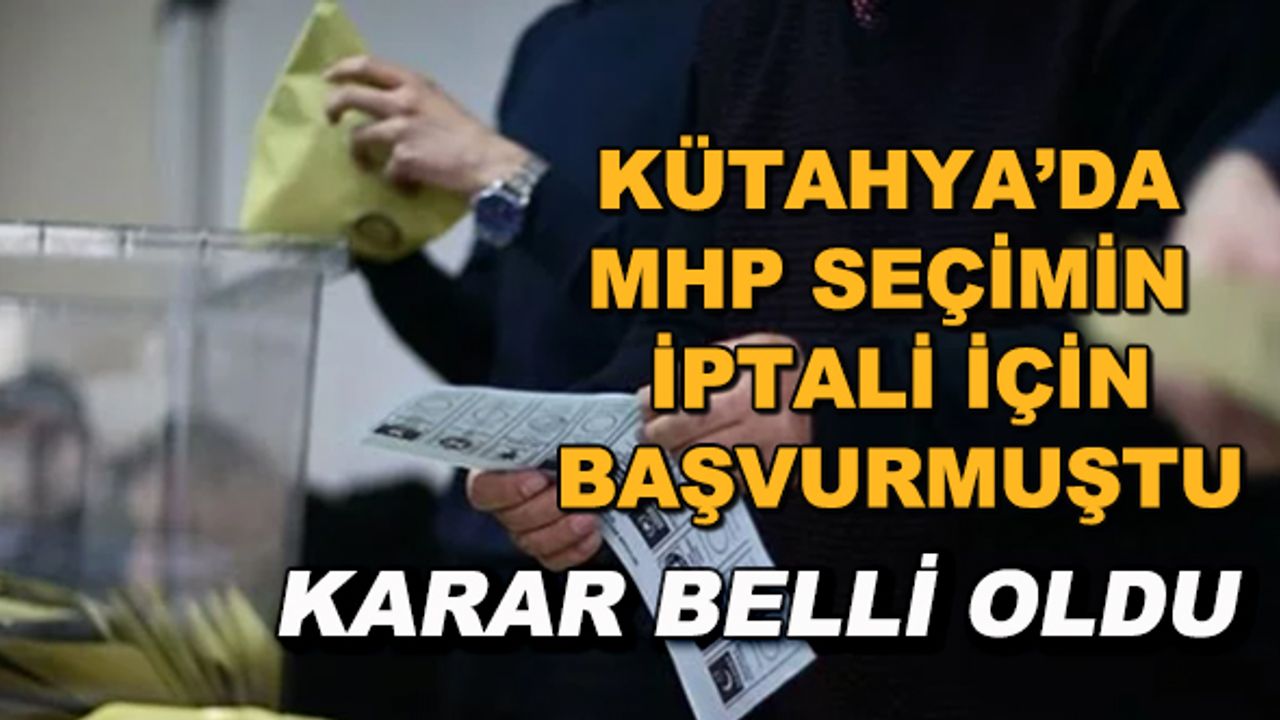 Kütahya'da MHP seçimin iptali için başvurmuştu... Karar belli oldu!