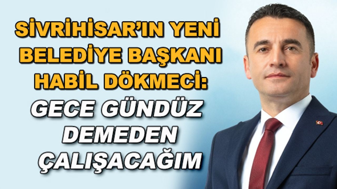 Sivrihisar'ın yeni belediye başkanı Habil Dökmeci: Gece gündüz demeden çalışacağım