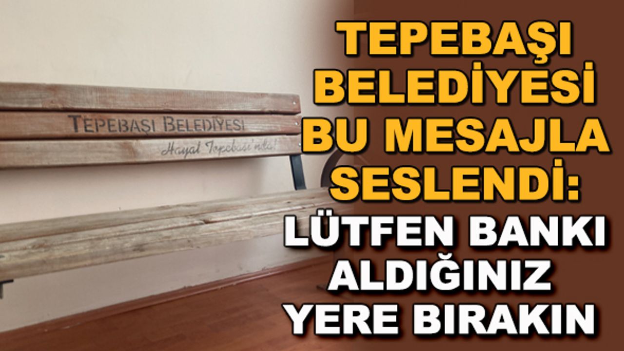 Tepebaşı Belediyesi bu mesajla seslendi: Lütfen bankı aldığınız yere bırakın