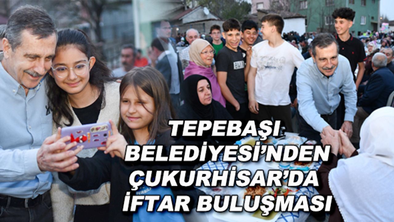 Tepebaşı Belediyesi'nden Çukurhisar'da iftar buluşması