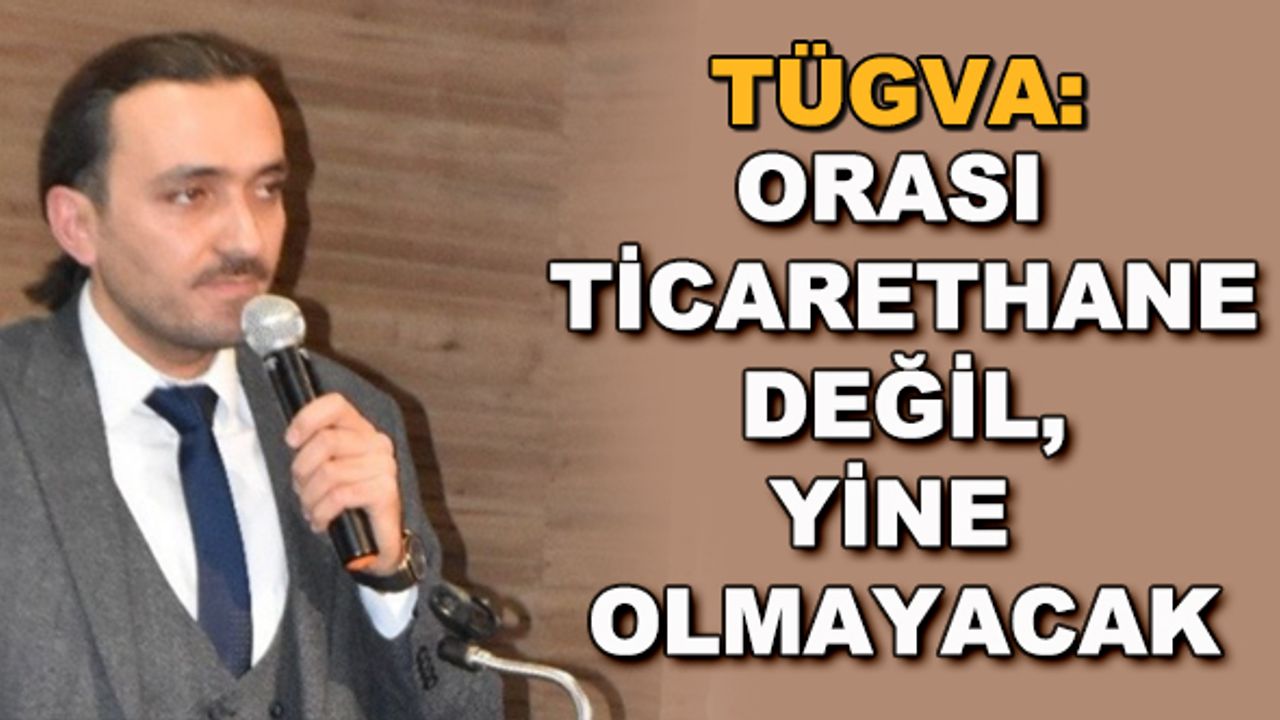 TÜGVA: Orası ticarethane değil, yine olmayacak