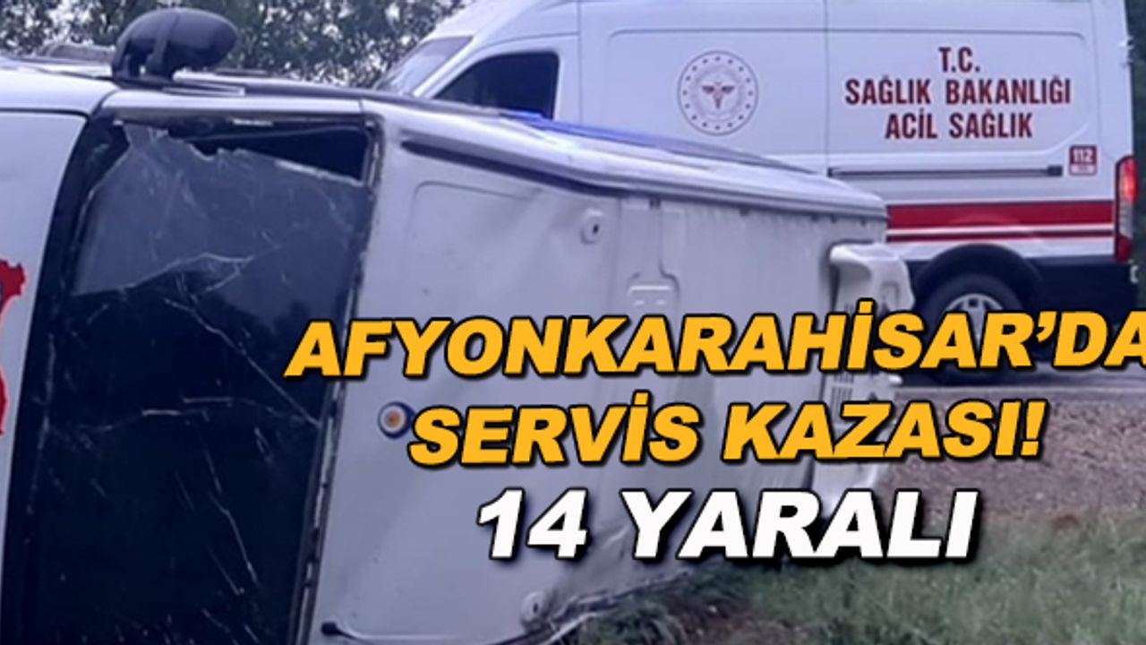 Afyonkarahisar'da servis kazası! 14 yaralı