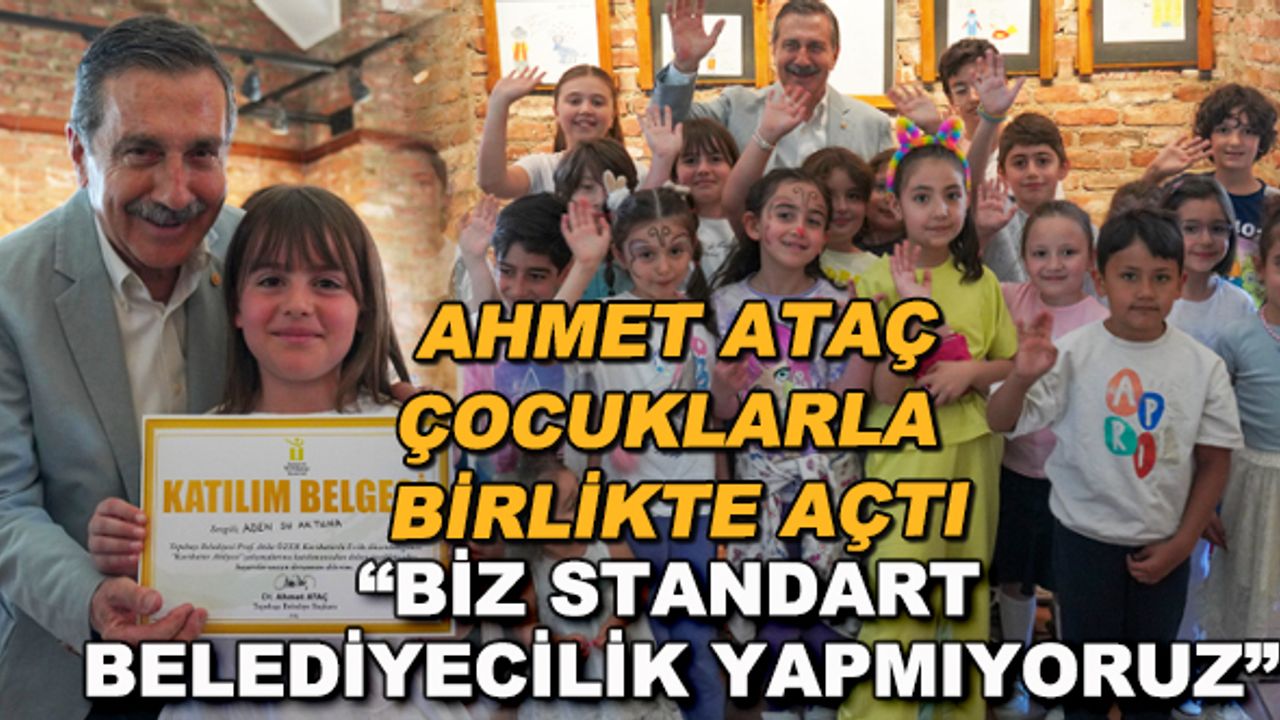 Ahmet Ataç çocuklarla birlikte açtı... "Biz standart belediyecilik yapmıyoruz"