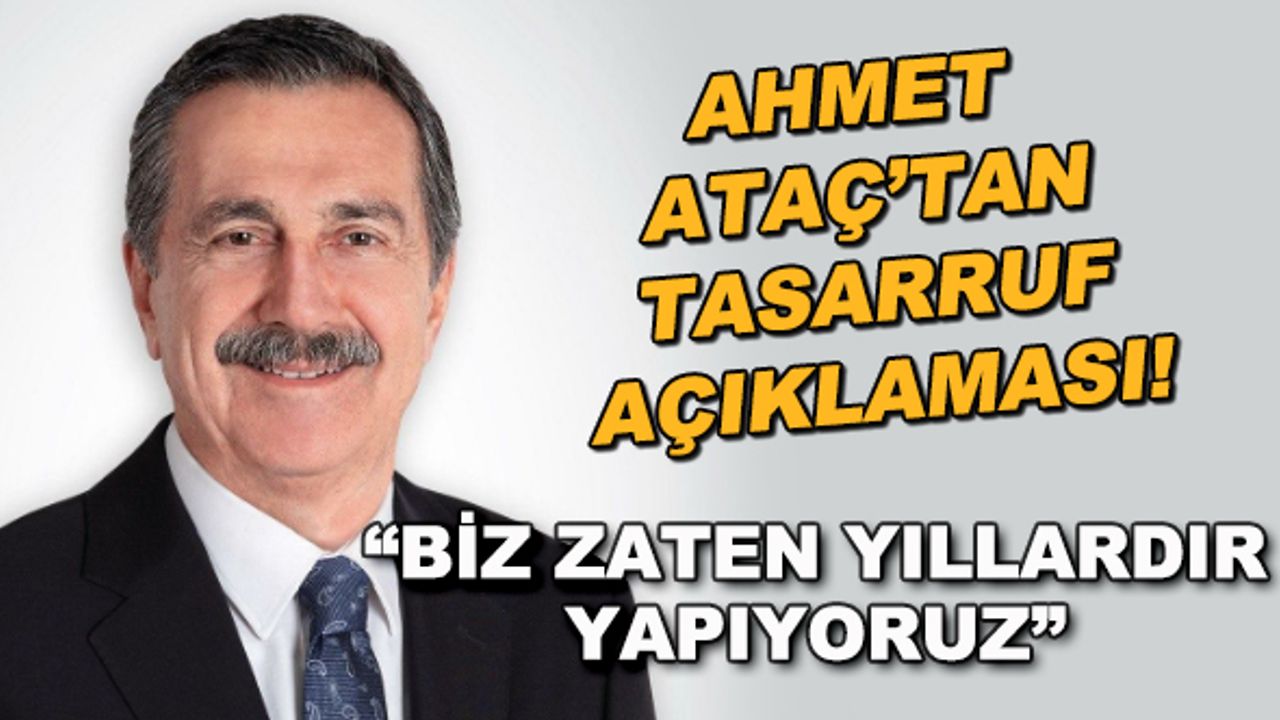 Ahmet Ataç'tan tasarruf açıklaması... "Biz zaten yıllardır yapıyoruz"