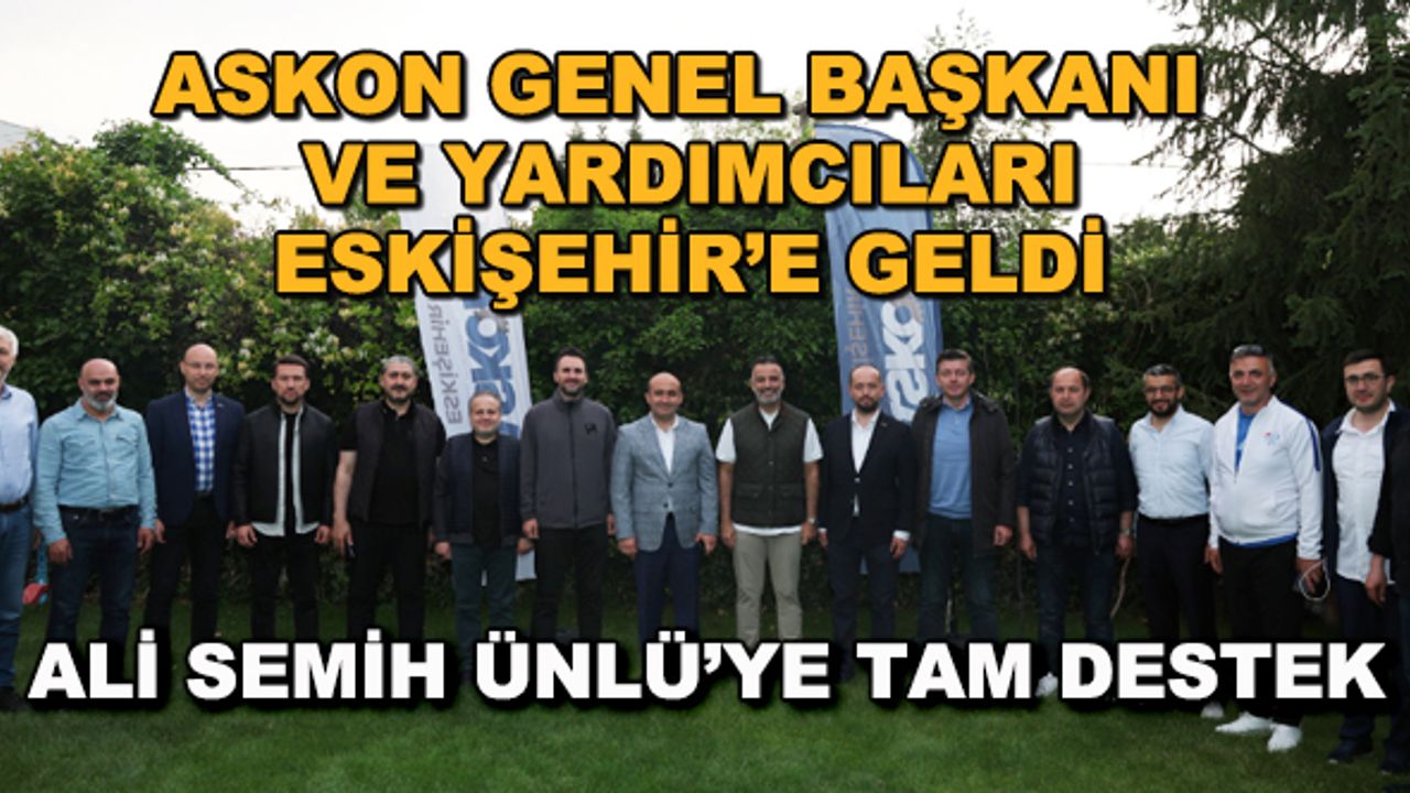 ASKON Genel Başkanı ve Yardımcıları Eskişehir'e geldi... Ali Semih Ünlü'ye tam destek