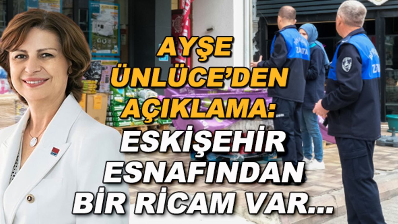 Ayşe Ünlüce: Eskişehir esnafından bir ricam var...
