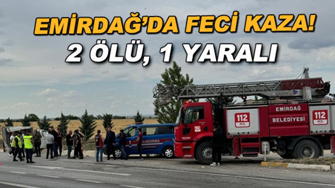 Emirdağ'da feci kaza! 2 ölü, 1 yaralı