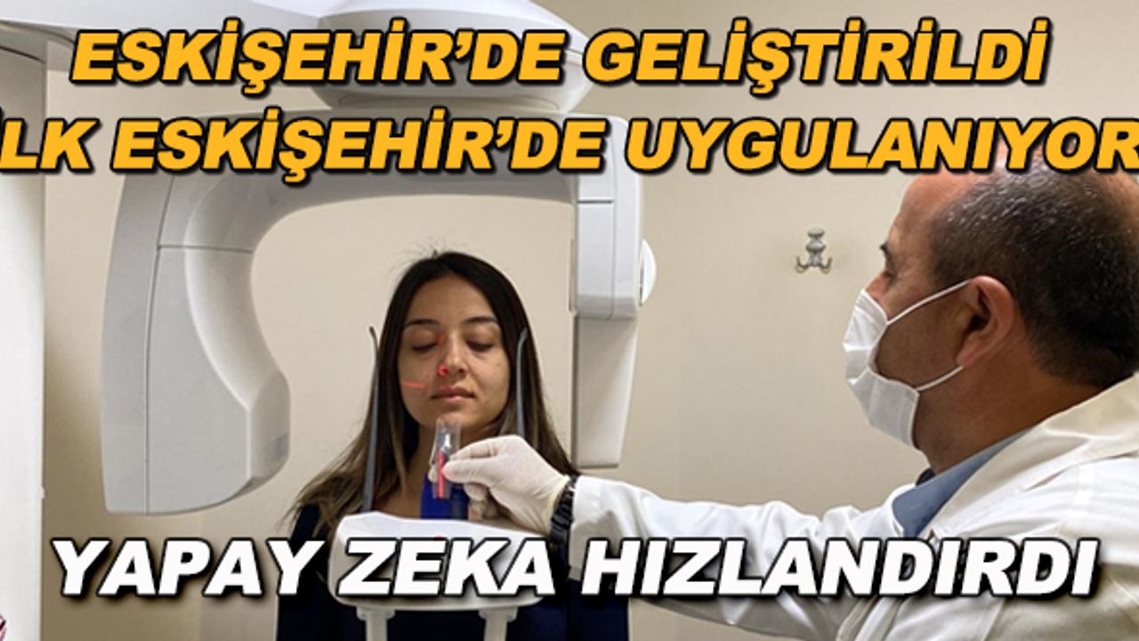 Eskişehir'de geliştirildi ve ilk Eskişehir'de uygulanıyor... Yapay zeka hızlandırdı
