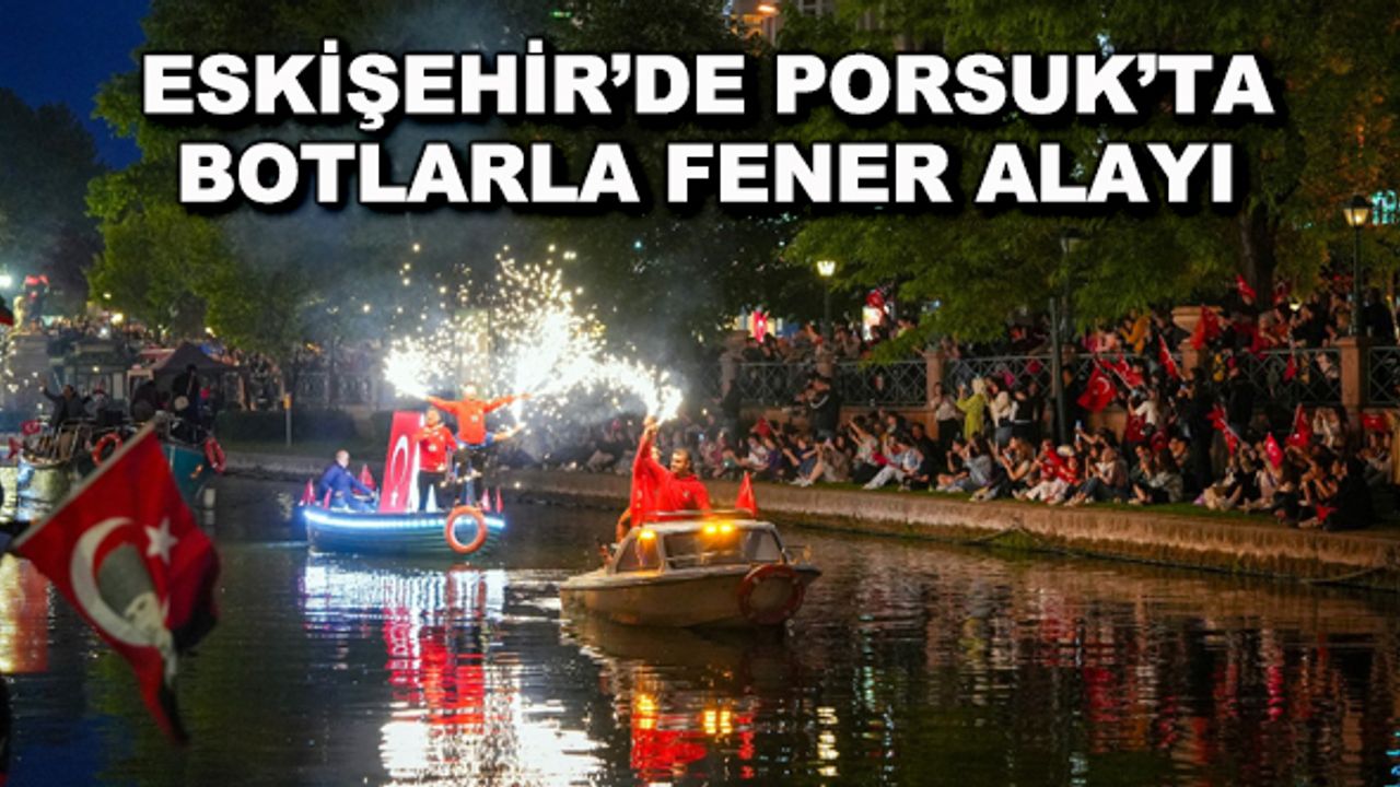 Eskişehir'de Porsuk'ta botlarla Fener Alayı