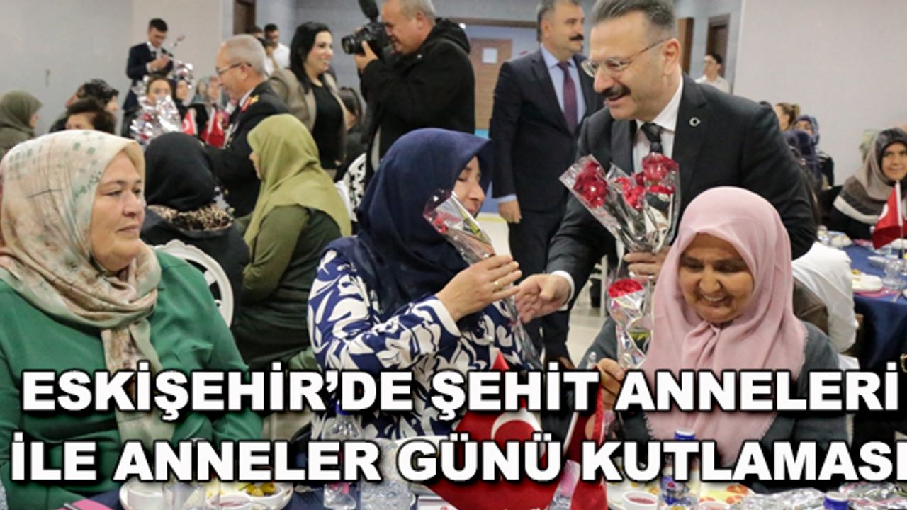 Eskişehir'de şehit anneleri ile Anneler Günü kutlaması