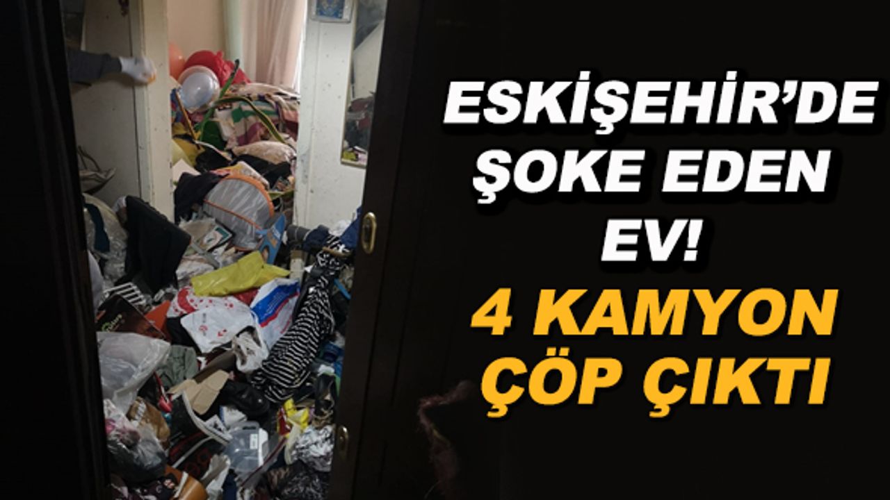 Eskişehir'de şoke eden ev! 4 kamyon çöp çıktı