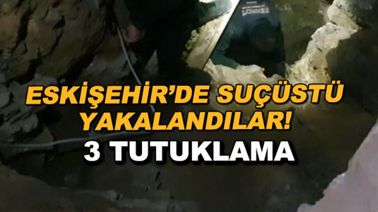 Eskişehir'de suçüstü yakalandılar! 3 tutuklama