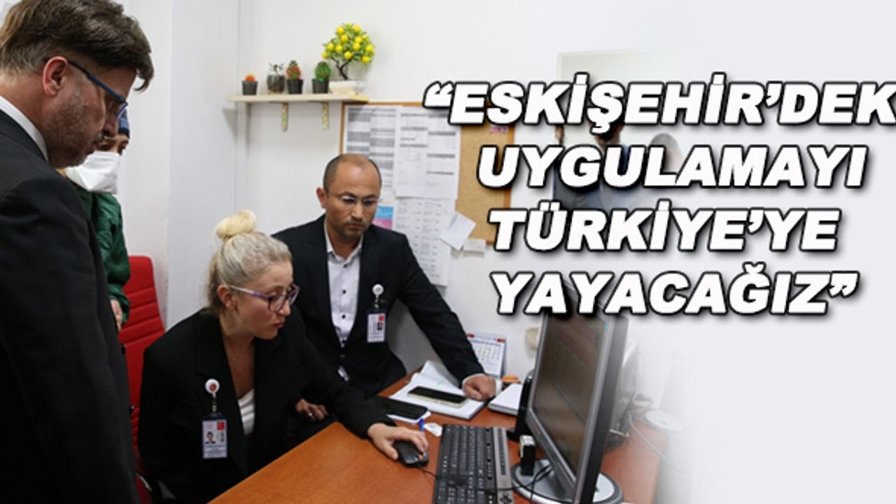"Eskişehir'deki uygulamayı Türkiye'ye yayacağız"