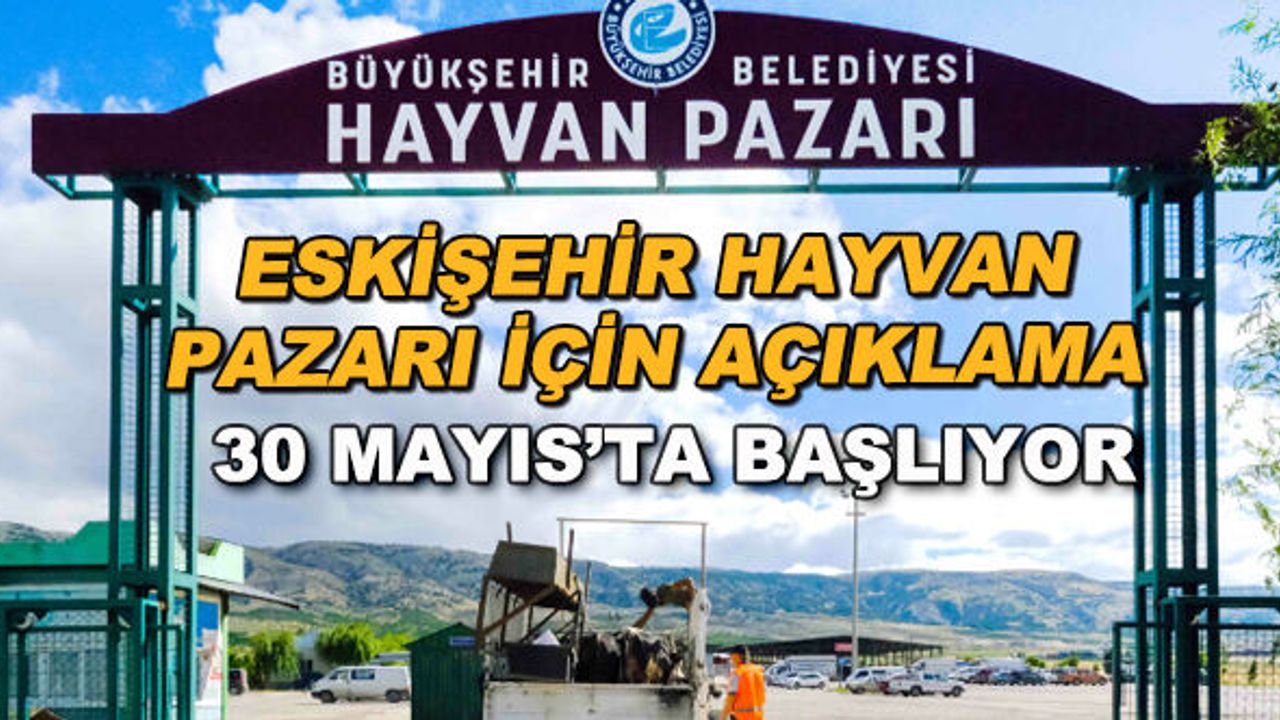 Eskişehir Hayvan Pazarı için açıklama... 30 Mayıs'ta başlıyor