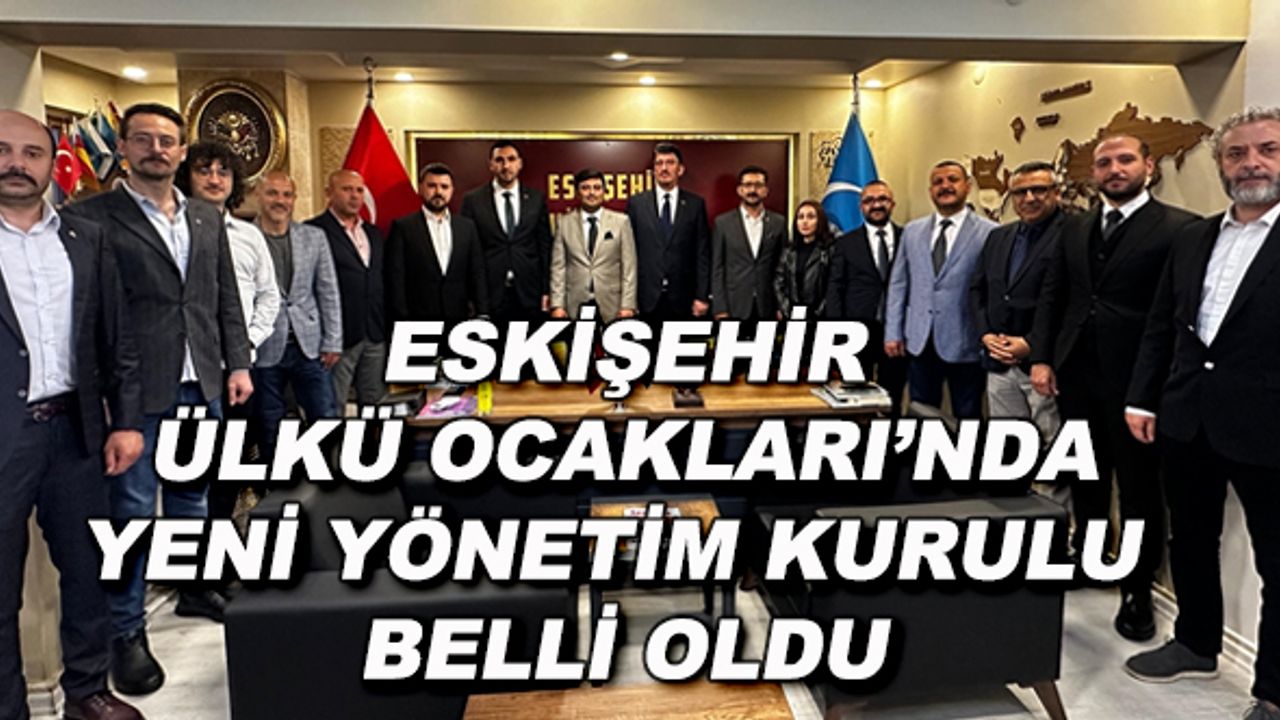 Eskişehir Ülkü Ocakları'nda yeni yönetim kurulu belli oldu