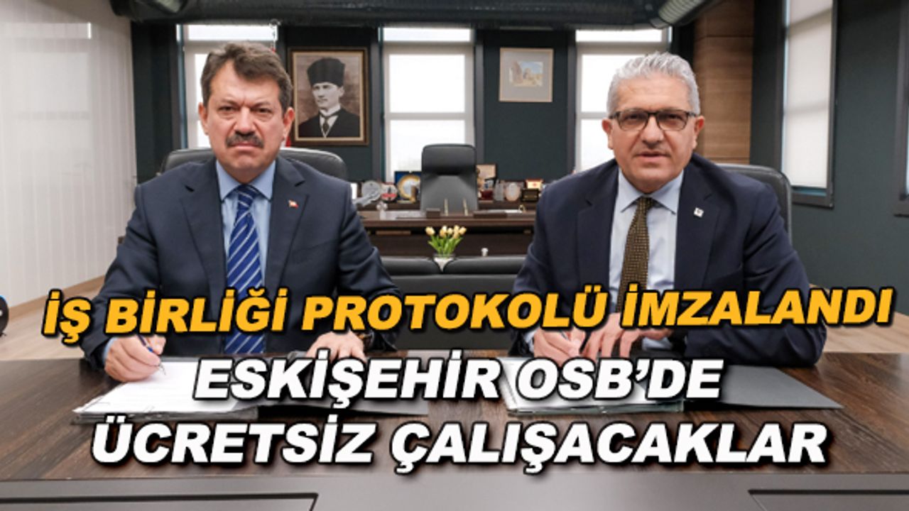 İş birliği protokolü imzalandı... Eskişehir OSB'de ücretsiz çalışacaklar
